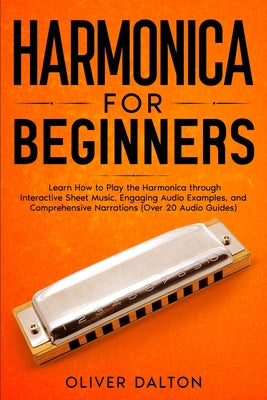 Cover Image for Harmonica for Beginners: Learn How to Play the Harmonica through Interactive Sheet Music, Engaging Audio Examples, and Comprehensive Narrations (Over -- Oliver Dalton, Paperback