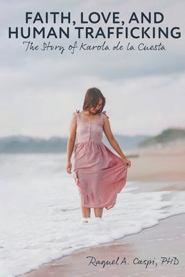 Cover Image for Faith, Love, and Human Trafficking: The Story of Karola de la Cuesta -- Raquel Caspi, Paperback