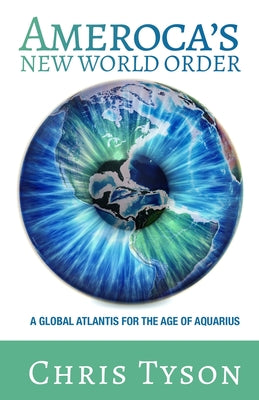 Cover Image for Ameroca's New World Order: A Global Atlantis for the Age of Aquarius -- Chris Tyson, Paperback