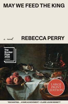 Cover Image for May We Feed the King (Booker Prize Finalist): Large Print Edition -- Rebecca Perry, Paperback
