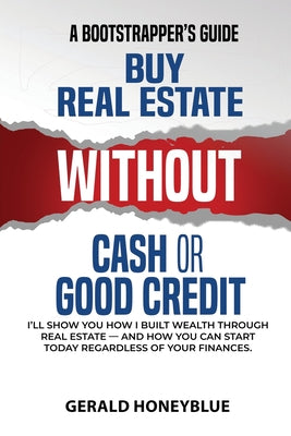 Cover Image for Buy Real Estate Without Cash or Good Credit: A Bootstrappers Guide -- Gerald Honeyblue, Paperback