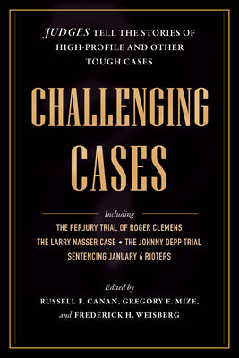 Cover Image for Challenging Cases: Judges Tell the Stories of High-Profile and Other Tough Cases -- Russell F. Canan, Hardcover