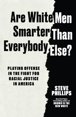 Cover Image for Are White Men Smarter Than Everybody Else?: Playing Offense in the Fight for Racial Justice in America -- Steve Phillips, Hardcover
