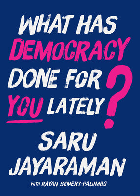 Cover Image for What Has Democracy Done for You Lately?: How to Inspire Working People to Join the Fight to Save America -- Saru Jayaraman, Hardcover