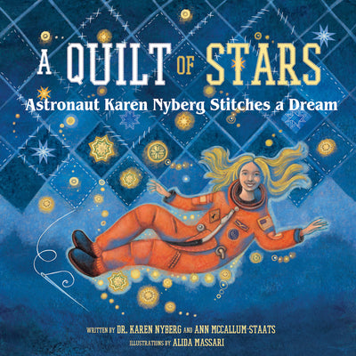 Cover Image for A Quilt of Stars: Astronaut Karen Nyberg Stitches a Dream -- Karen Nyberg, Hardcover