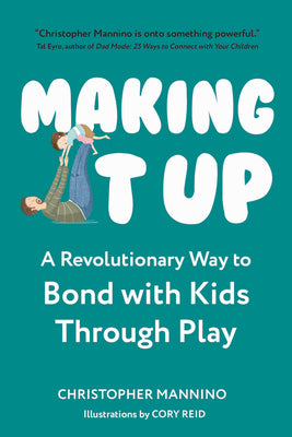 Cover Image for Making It Up: A Revolutionary Way to Bond with Kids Through Play -- Christopher Mannino, Paperback
