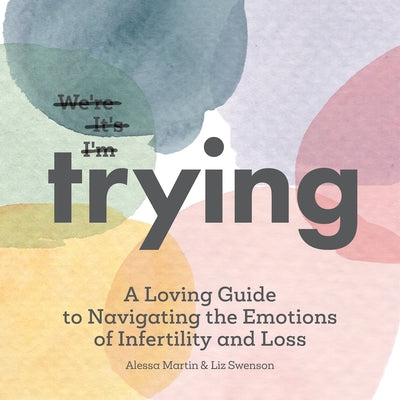 Cover Image for Trying: A Loving Guide to Navigating the Emotions of Infertility and Loss -- Liz Swenson, Hardcover