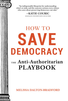 Cover Image for How to Save Democracy: The Anti-Authoritarian Playbook -- Melissa Dalton-Bradford, Paperback