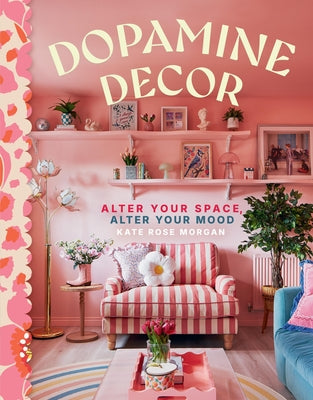 Cover Image for Dopamine Decor: Alter Your Space, Alter Your Mood -- Kate Rose Morgan, Hardcover