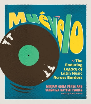 Cover Image for Muévelo: The Enduring Legacy of Latin Music Across Borders -- Verónica Bayetti Flores, Hardcover
