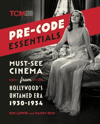 Cover Image for Pre-Code Essentials: Must-See Cinema from Hollywood's Untamed Era, 1930-1934 -- Kim Luperi, Paperback