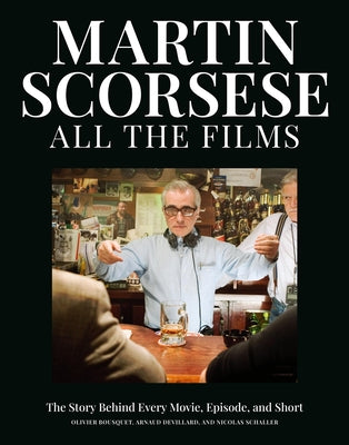 Cover Image for Martin Scorsese All the Films: The Story Behind Every Movie, Episode, and Short -- Olivier Bousquet, Hardcover