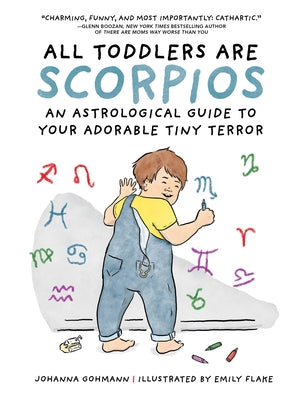 Cover Image for All Toddlers Are Scorpios: An Astrological Guide to Your Adorable Tiny Terror -- Johanna Gohmann, Hardcover