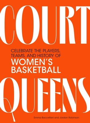 Cover Image for Court Queens: Celebrate the Players, Teams, and History of Women's Basketball -- Emma Baccellieri, Hardcover