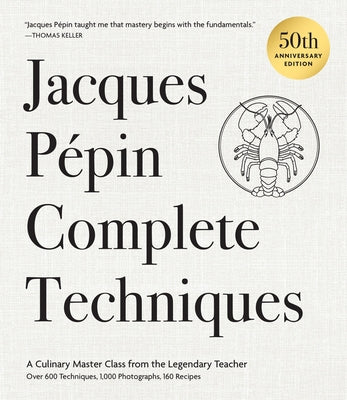 Cover Image for Jacques Pépin Complete Techniques 50th Anniversary Edition: A Culinary Master Class from the Legendary Teacher--Over 600 Techniques, 1,000 Photographs -- Jacques Pépin, Hardcover