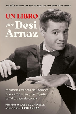 Cover Image for Un Libro (Versión Extendida): Memorias Francas del Hombre Que «Amó a Lucy» E Impulsó La TV a Paso de Conga (Nuevo Material Exclusivo Con Un Comentario -- Desi Arnaz, Paperback