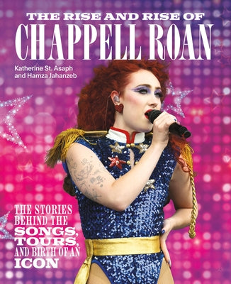 Cover Image for The Rise and Rise of Chappell Roan: The Stories Behind the Songs, Tours, and Birth of an Icon -- Katherine St Asaph, Hardcover