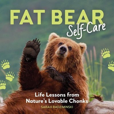 Cover Image for Fat Bear Self-Care: Life Lessons from Nature's Lovable Chonks -- Sarah Radziminski, Hardcover