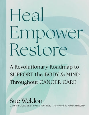 Cover Image for Heal Empower Restore: A Revolutionary Road Map to Support the Body and Mind Throughout Cancer Care -- Sue Weldon, Paperback