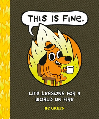 Cover Image for This Is Fine: Life Lessons for a World on Fire -- Kc Green, Hardcover