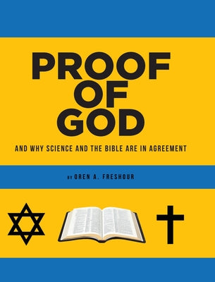 Cover Image for Proof of God: And Why Science and the Bible Are in Agreement -- Oren A. Freshour, Hardcover