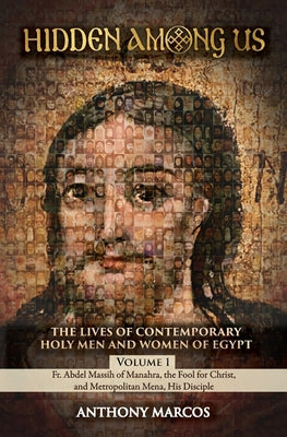 Cover Image for Hidden Among Us: Volume 1: The Lives of Fr. Abdel Massih of Manahra, the Fool for Christ, and Metropolitan Mena, His Disciple -- Anthony Marcos, Paperback