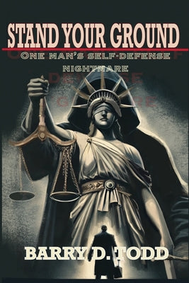 Cover Image for Stand Your Ground: One Man's Self-Defense Nightmare -- Barry D. Todd, Paperback