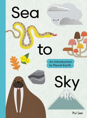 Cover Image for Sea to Sky: An Introduction to Planet Earth -- Pui Lee, Hardcover