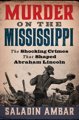 Cover Image for Murder on the Mississippi: The Shocking Crimes That Shaped Abraham Lincoln -- Saladin Ambar, Hardcover
