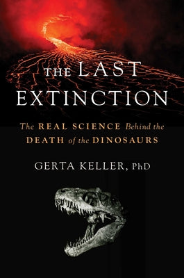 Cover Image for The Last Extinction: The Real Science Behind the Death of the Dinosaurs -- Gerta Keller, Hardcover
