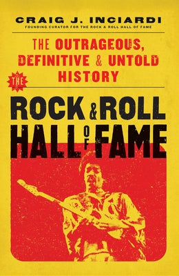 Cover Image for The Rock & Roll Hall of Fame: The Outrageous, Definitive & Untold History -- Craig Inciardi, Hardcover