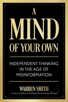 Cover Image for A Mind of Your Own: Independent Thinking in the Age of Misinformation -- Warren Smith, Hardcover