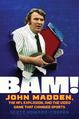 Cover Image for Bam!: John Madden, the NFL Explosion, and the Video Game That Changed Sports -- Scott Howard-Cooper, Hardcover