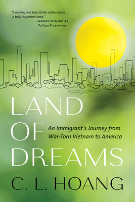 Cover Image for Land of Dreams: An Immigrant's Journey from War-Torn Vietnam to America -- C. L. Hoang, Paperback