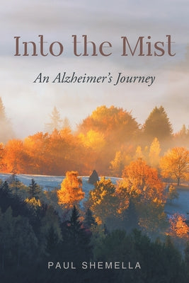 Cover Image for Into the Mist: An Alzheimer's Journey -- Paul Shemella, Paperback