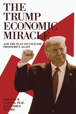 Cover Image for The Trump Economic Miracle: And the Plan to Unleash Prosperity Again -- Arthur B. Laffer, Paperback
