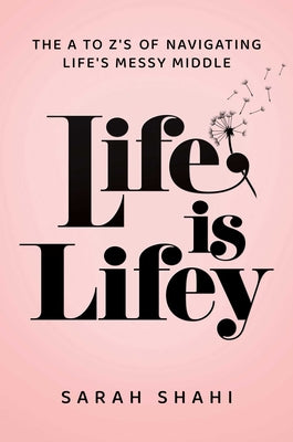 Cover Image for Life Is Lifey: The A to Z's of Navigating Life's Messy Middle -- Sarah Shahi, Hardcover