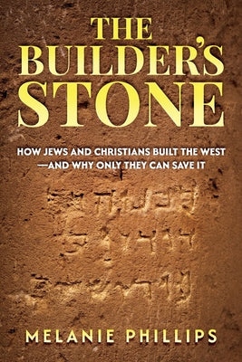 Cover Image for The Builder's Stone: How Jews and Christians Built the West-and Why Only They Can Save It -- Melanie Phillips, Paperback