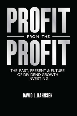Cover Image for Profit from the Profit: The Past, Present & Future of Dividend Growth Investing -- David L. Bahnsen, Hardcover