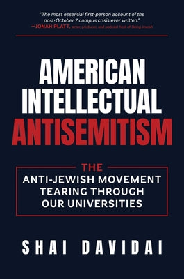 Cover Image for American Intellectual Antisemitism: The Anti-Jewish Movement Tearing Through Our Universities -- Shai Davidai, Hardcover