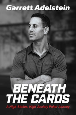 Cover Image for Beneath the Cards: A High-Stakes, High-Anxiety Poker Journey -- Garrett Adelstein, Paperback