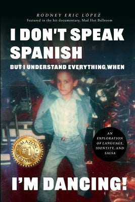 Cover Image for I Don't Speak Spanish, But I Understand Everything When I'm Dancing! -- Rodney Eric Lopez, Paperback