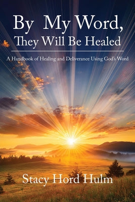 Cover Image for By My Word, They Will Be Healed: A Handbook of Healing and Deliverance Using God's Word -- Stacy Hord Hulm, Paperback