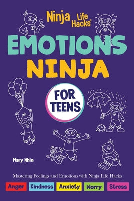 Cover Image for Emotions Ninja for Teens: Mastering Emotions with Ninja Life Hacks -- Mary Nhin, Paperback