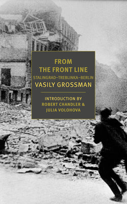 Cover Image for From the Front Line: Stalingrad-Treblinka-Berlin, 1941-45 -- Vasily Grossman, Paperback