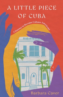 Cover Image for A Little Piece of Cuba: A Journey to Become Cubana-Americana -- Barbara Caver, Paperback
