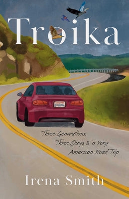 Cover Image for Troika: Three Generations, Three Days, and a Very American Road Trip -- Irena Smith, Paperback