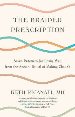 Cover Image for Braided Prescription: Seven Practices for Living Well from the Ancient Ritual of Making Challah -- Beth Ricanati, Paperback