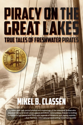 Cover Image for Piracy on the Great Lakes: True Tales of Freshwater Pirates -- Mikel B. Classen, Paperback