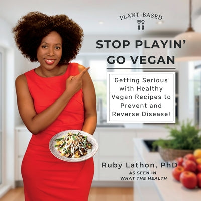 Cover Image for Stop Playin', Go Vegan: Getting Serious with Healthy Vegan Recipes to Prevent and Reverse Disease! -- Ruby D. Lathon, Paperback